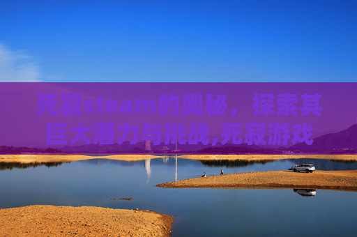 死寂steam的奥秘，探索其巨大潜力与挑战,死寂游戏是单机游戏吗