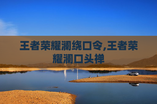 王者荣耀澜绕口令,王者荣耀澜口头禅
