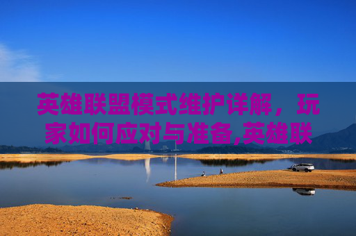 英雄联盟模式维护详解，玩家如何应对与准备,英雄联盟维护内容
