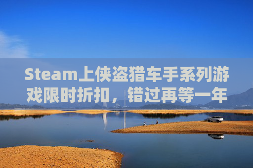 Steam上侠盗猎车手系列游戏限时折扣，错过再等一年！,侠盗猎车steam多少钱