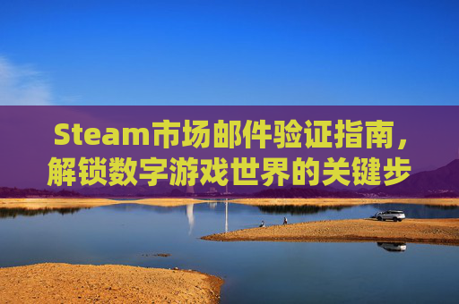 Steam市场邮件验证指南，解锁数字游戏世界的关键步骤,steam邮箱验证码在哪