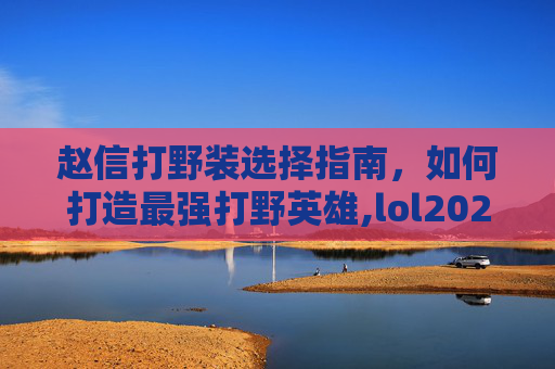 赵信打野装选择指南,如何打造最强打野英雄,lol2021赵信打野出装-第1张图片-游戏守望资讯网 赵信打野装选择指南,如何打造最强打野英雄,lol2021赵信打野出装-第1张图片-游戏守望资讯网