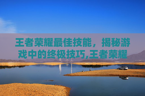 王者荣耀最佳技能,揭秘游戏中的终极技巧,王者荣耀最佳技能是什么-第1张图片-游戏守望资讯网 王者荣耀最佳技能,揭秘游戏中的终极技巧,王者荣耀最佳技能是什么-第1张图片-游戏守望资讯网