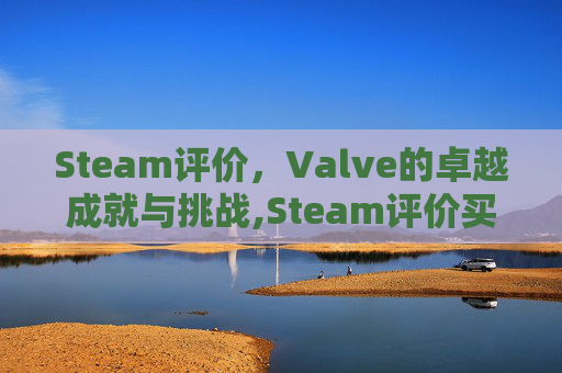 Steam评价，Valve的卓越成就与挑战,Steam评价买了才能评吗-第1张图片-游戏守望资讯网