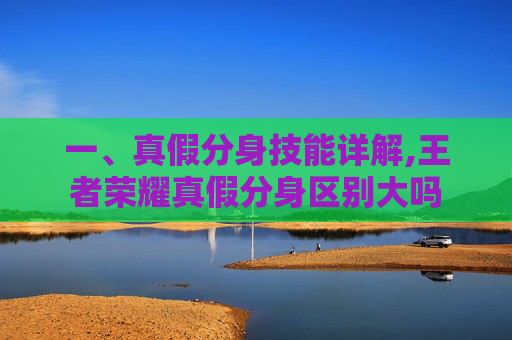 一、真假分身技能详解,王者荣耀真假分身区别大吗