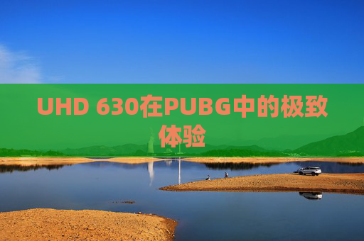 UHD 630在PUBG中的极致体验-第1张图片-游戏守望资讯网 UHD 630在PUBG中的极致体验-第1张图片-游戏守望资讯网