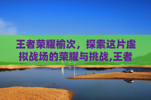 王者荣耀榆次，探索这片虚拟战场的荣耀与挑战,王者厅
