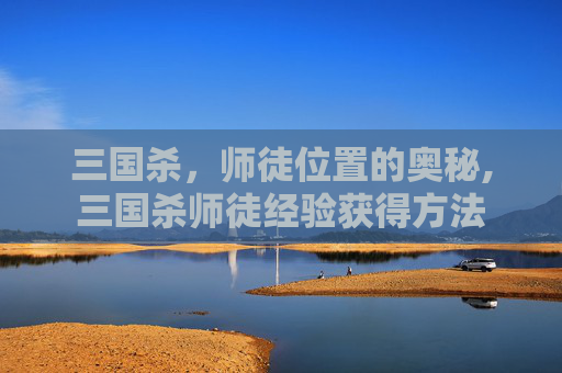 三国杀，师徒位置的奥秘,三国杀师徒经验获得方法