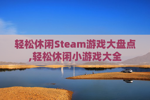 轻松休闲Steam游戏大盘点,轻松休闲小游戏大全