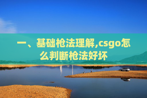 一、基础枪法理解,csgo怎么判断枪法好坏