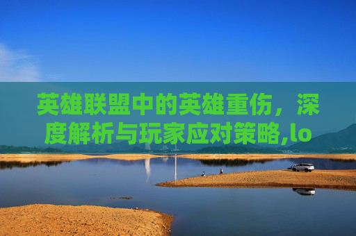 英雄联盟中的英雄重伤，深度解析与玩家应对策略,lol重伤是哪件装备