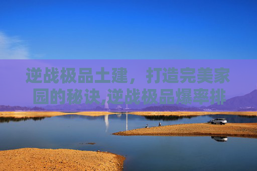 逆战极品土建，打造完美家园的秘诀,逆战极品爆率排行