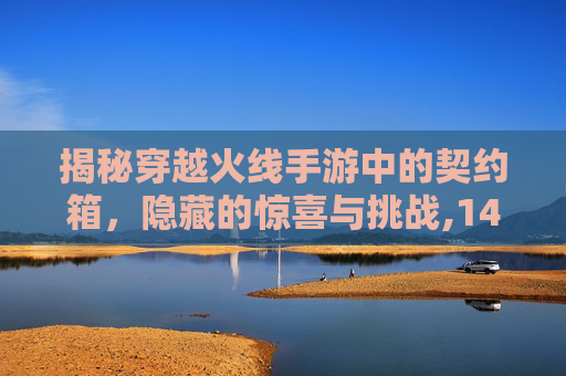 揭秘穿越火线手游中的契约箱，隐藏的惊喜与挑战,14油耗投多少钱一公里