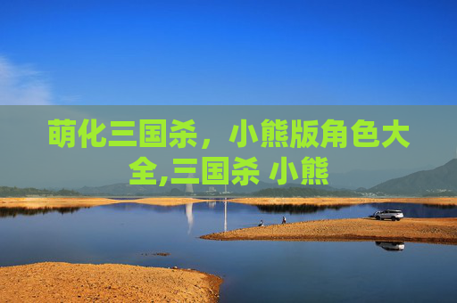 萌化三国杀，小熊版角色大全,三国杀 小熊