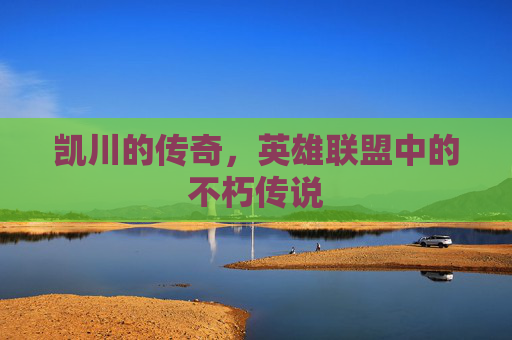 凯川的传奇，英雄联盟中的不朽传说