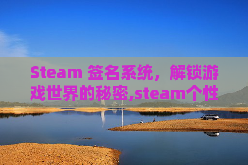 Steam 签名系统，解锁游戏世界的秘密,steam个性签名怎么设置