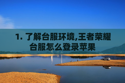 1. 了解台服环境,王者荣耀台服怎么登录苹果