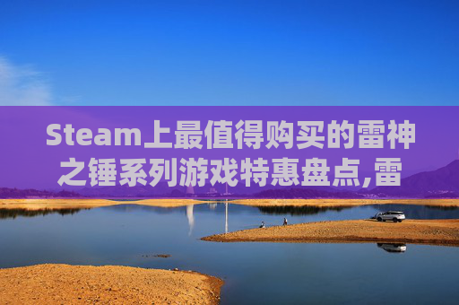 Steam上最值得购买的雷神之锤系列游戏特惠盘点,雷神之锤游戏steam上有吗