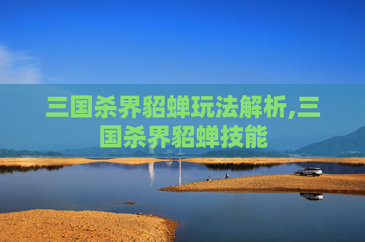 三国杀界貂蝉玩法解析,三国杀界貂蝉技能