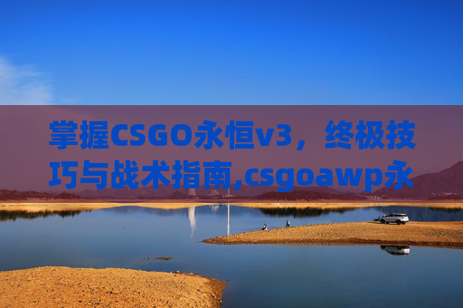 掌握CSGO永恒v3，终极技巧与战术指南,csgoawp永恒之枪怎么得