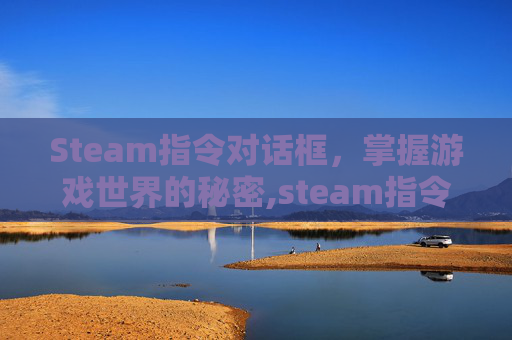 Steam指令对话框，掌握游戏世界的秘密,steam指令大全