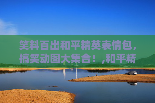 笑料百出和平精英表情包，搞笑动图大集合！,和平精英表情包gif