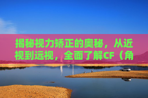 揭秘视力矫正的奥秘，从近视到远视，全面了解CF（角膜塑形术）,眼科视力CF是什么意思