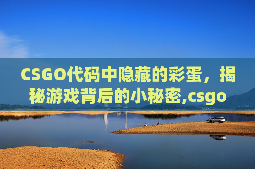 CSGO代码中隐藏的彩蛋，揭秘游戏背后的小秘密,csgo的代码有哪些彩蛋可以用