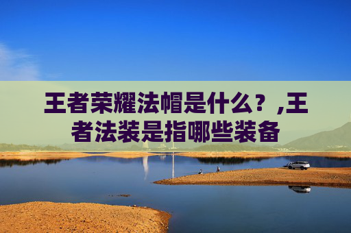 王者荣耀法帽是什么？,王者法装是指哪些装备