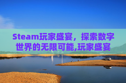 Steam玩家盛宴，探索数字世界的无限可能,玩家盛宴是什么
