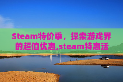 Steam特价季，探索游戏界的超值优惠,steam特惠活动