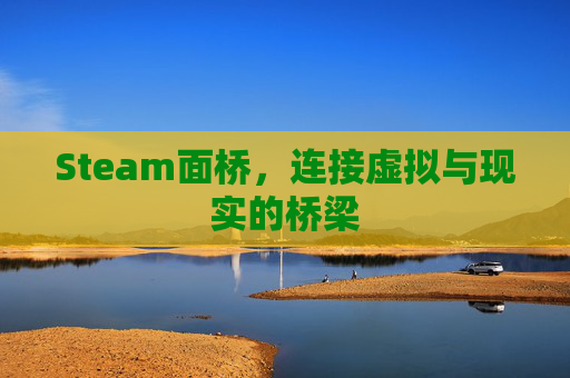 Steam面桥，连接虚拟与现实的桥梁