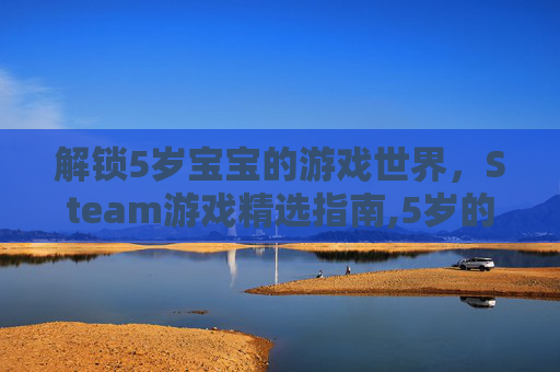 解锁5岁宝宝的游戏世界，Steam游戏精选指南,5岁的游戏