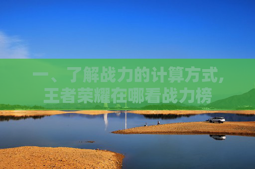 一、了解战力的计算方式,王者荣耀在哪看战力榜