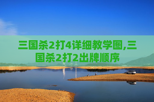 三国杀2打4详细教学图,三国杀2打2出牌顺序