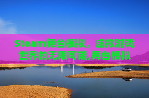 Steam舞台模拟，虚拟游戏世界的无限可能,舞台模拟器
