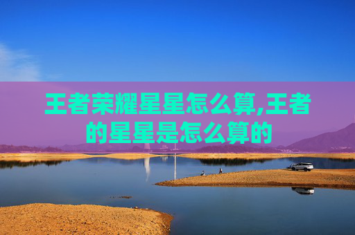 王者荣耀星星怎么算,王者的星星是怎么算的