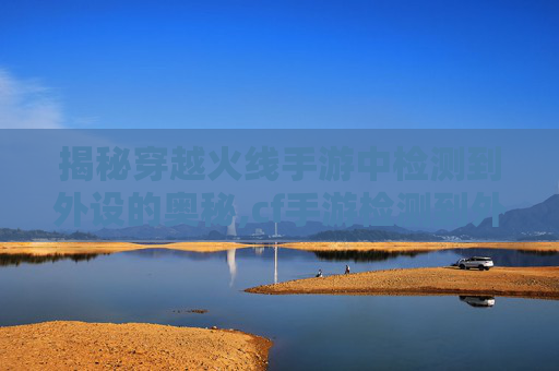 揭秘穿越火线手游中检测到外设的奥秘,cf手游检测到外设异常