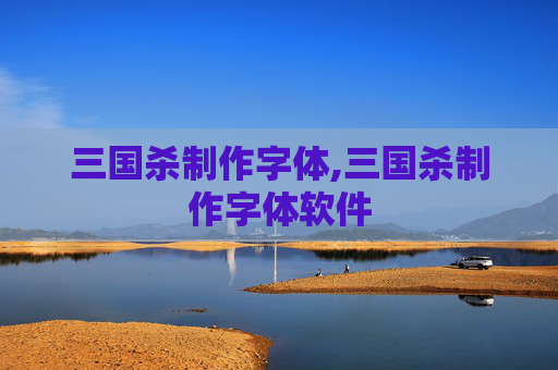 三国杀制作字体,三国杀制作字体软件