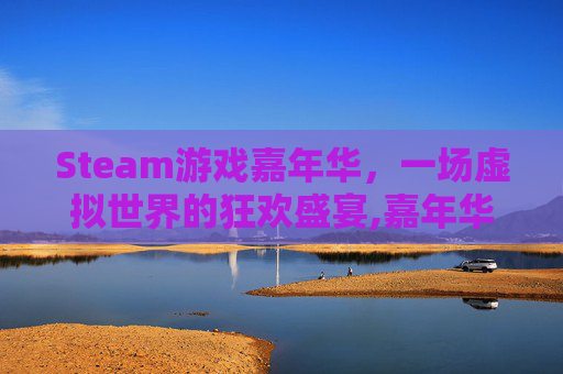 Steam游戏嘉年华，一场虚拟世界的狂欢盛宴,嘉年华游戏100个项目