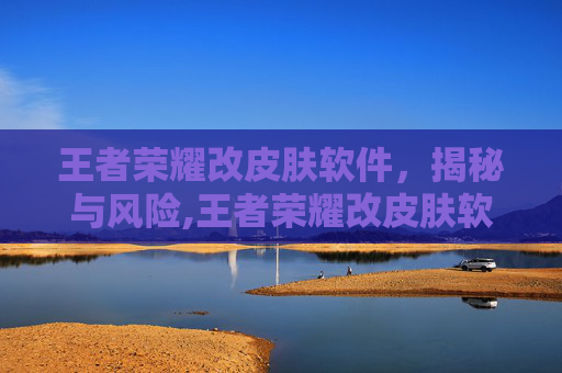 王者荣耀改皮肤软件，揭秘与风险,王者荣耀改皮肤软件叫什么