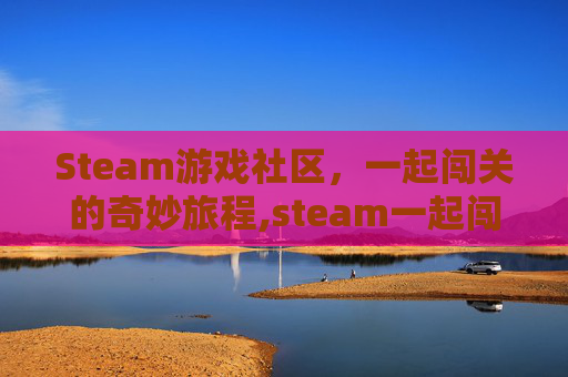 Steam游戏社区，一起闯关的奇妙旅程,steam一起闯关的游戏