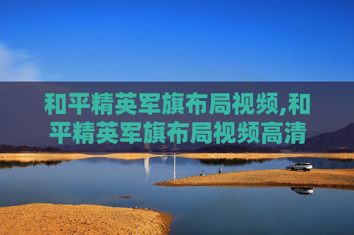 和平精英军旗布局视频,和平精英军旗布局视频高清