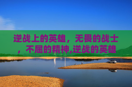 逆战上的英雄，无畏的战士，不屈的精神,逆战的英雄部署装置怎么获得