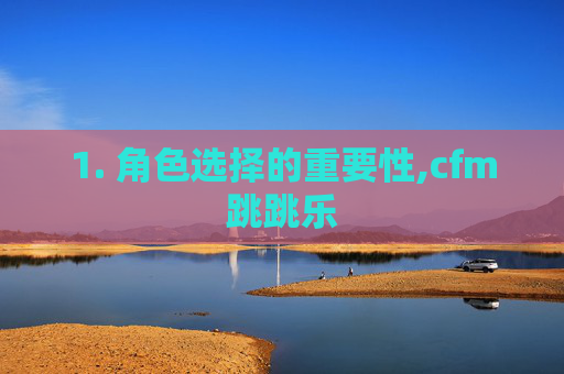 1. 角色选择的重要性,cfm跳跳乐