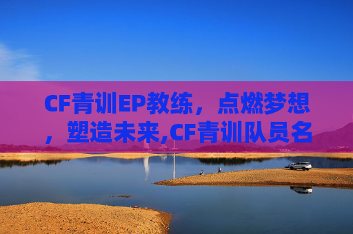 CF青训EP教练，点燃梦想，塑造未来,CF青训队员名单