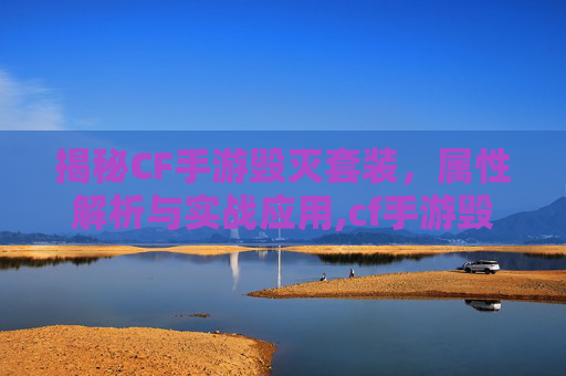 揭秘CF手游毁灭套装，属性解析与实战应用,cf手游毁灭套装属性是什么