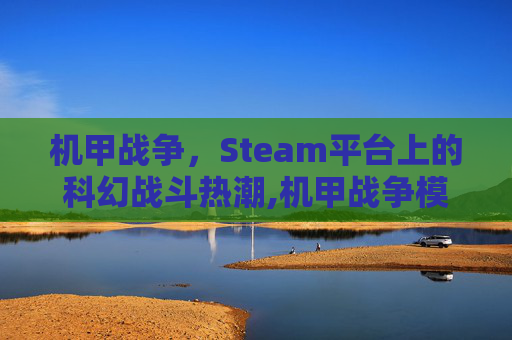 机甲战争，Steam平台上的科幻战斗热潮,机甲战争模拟器