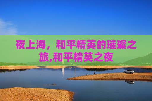 夜上海，和平精英的璀璨之旅,和平精英之夜