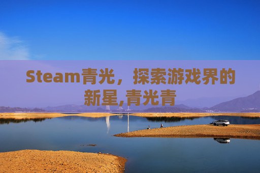 Steam青光，探索游戏界的新星,青光青